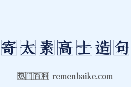 寄太素高士造句是什么意思的图片